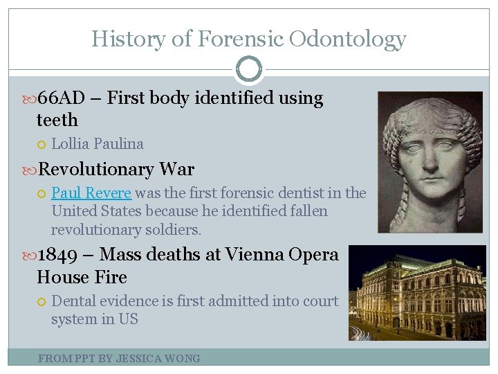 History of Forensic Odontology 66 AD – First body identified using teeth Lollia Paulina