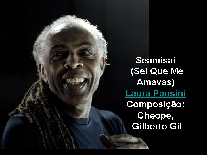 Seamisai (Sei Que Me Amavas) Laura Pausini Composição: Cheope, Gilberto Gil Seamisai (Sei Que Me Amavas) Laura Pausini Composição: Cheope, Gilberto Gil