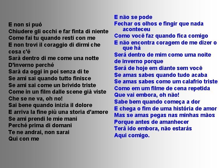 E non si può Chiudere gli occhi e far finta di niente Come fai E non si può Chiudere gli occhi e far finta di niente Come fai