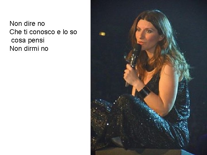 Non dire no Che ti conosco e lo so cosa pensi Non dirmi no Non dire no Che ti conosco e lo so cosa pensi Non dirmi no