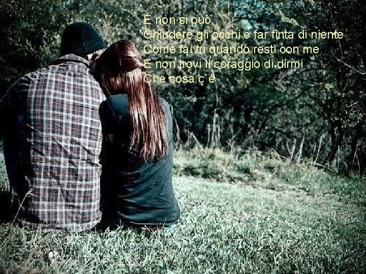 E non si può Chiudere gli occhi e far finta di niente Come fai E non si può Chiudere gli occhi e far finta di niente Come fai