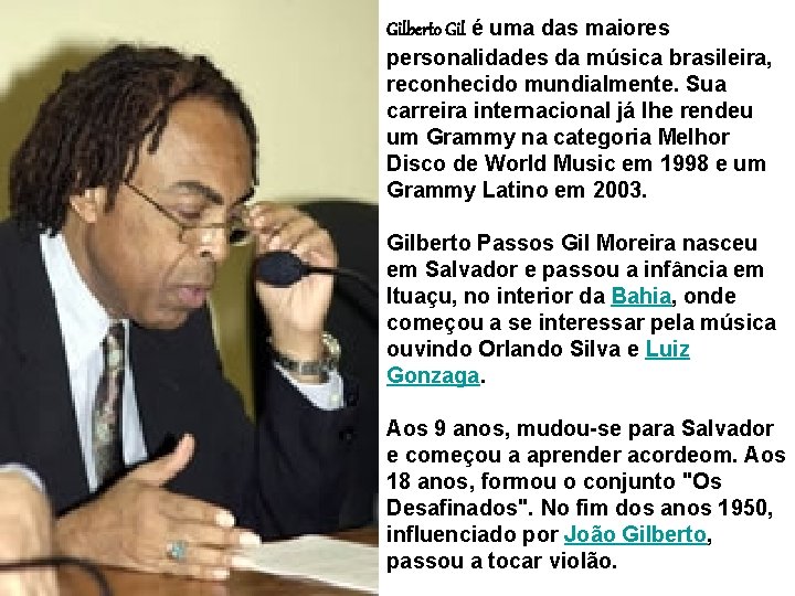 Gilberto Gil é uma das maiores personalidades da música brasileira, reconhecido mundialmente. Sua carreira Gilberto Gil é uma das maiores personalidades da música brasileira, reconhecido mundialmente. Sua carreira
