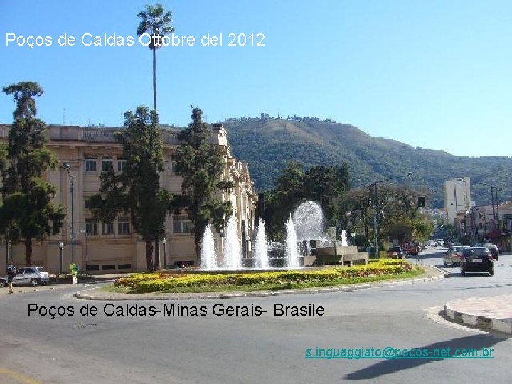 Poços de Caldas Ottobre del 2012 Poços de Caldas-Minas Gerais- Brasile s. inguaggiato@pocos-net. com. Poços de Caldas Ottobre del 2012 Poços de Caldas-Minas Gerais- Brasile s. inguaggiato@pocos-net. com.