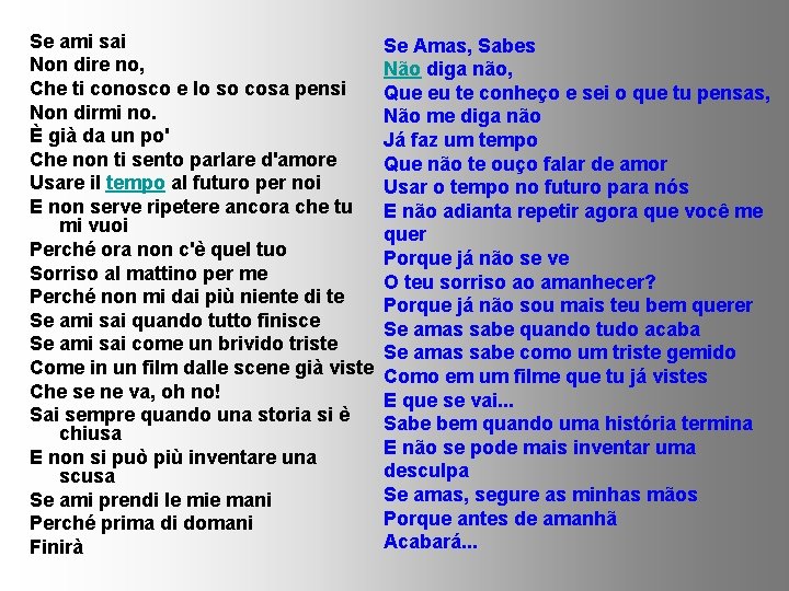 Se ami sai Non dire no, Che ti conosco e lo so cosa pensi Se ami sai Non dire no, Che ti conosco e lo so cosa pensi