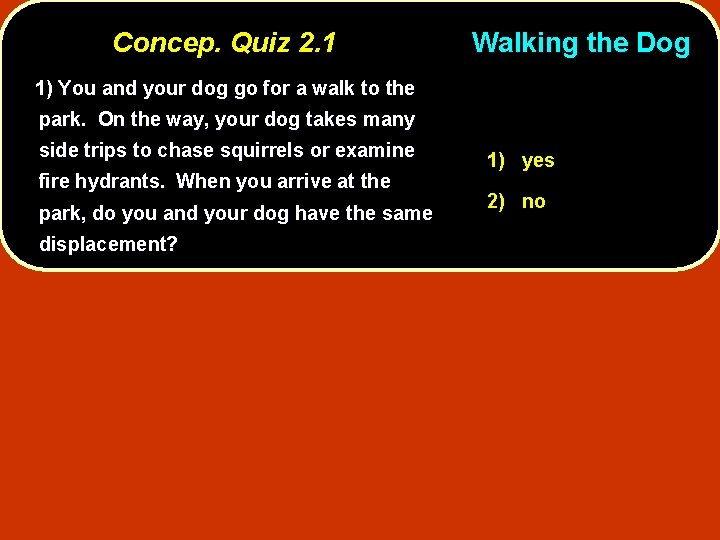 Concep. Quiz 2. 1 Walking the Dog 1) You and your dog go for