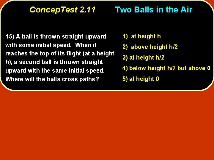 Concep. Test 2. 11 15) A ball is thrown straight upward with some initial
