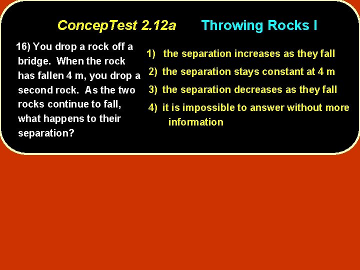 Concep. Test 2. 12 a 16) You drop a rock off a bridge. When