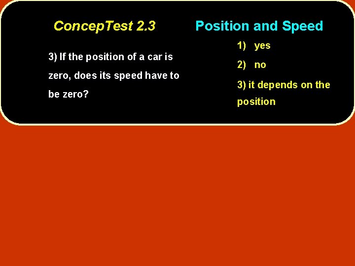 Concep. Test 2. 3 Position and Speed 1) yes 3) If the position of