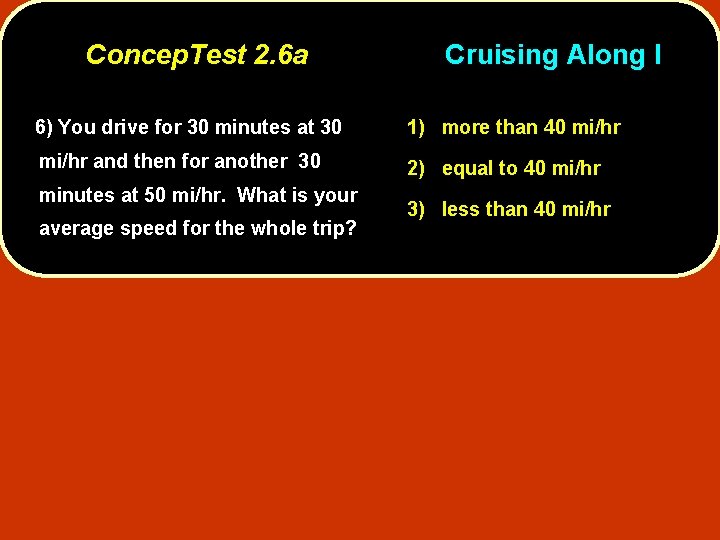 Concep. Test 2. 6 a Cruising Along I 6) You drive for 30 minutes