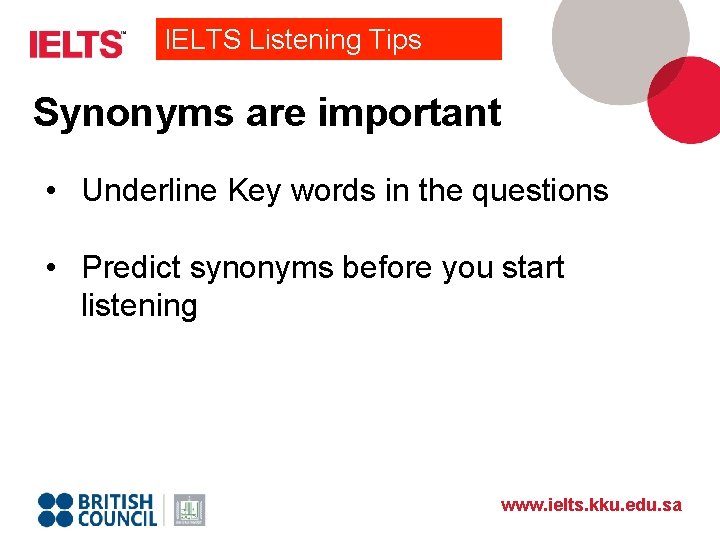 IELTS Listening Tips Synonyms are important • Underline Key words in the questions •