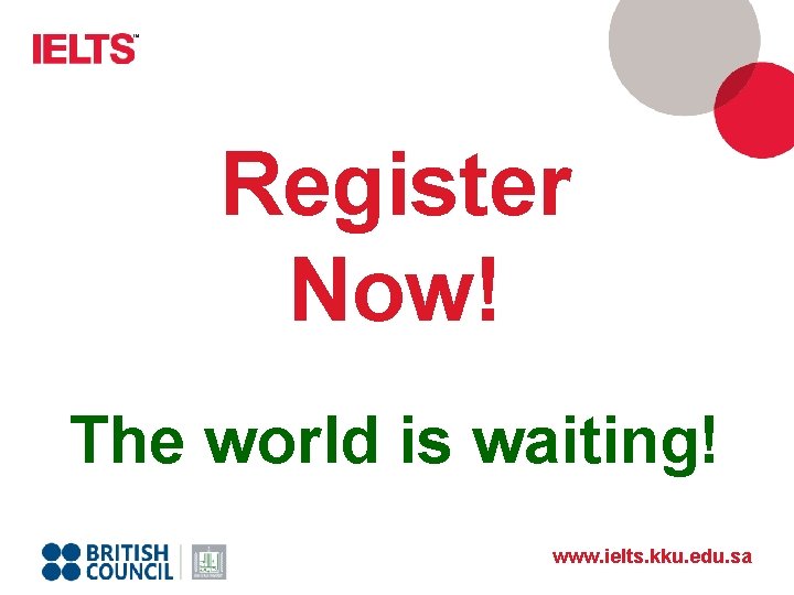 Register Now! The world is waiting! www. ielts. kku. edu. sa 