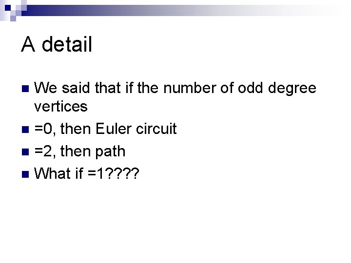 A detail We said that if the number of odd degree vertices n =0,