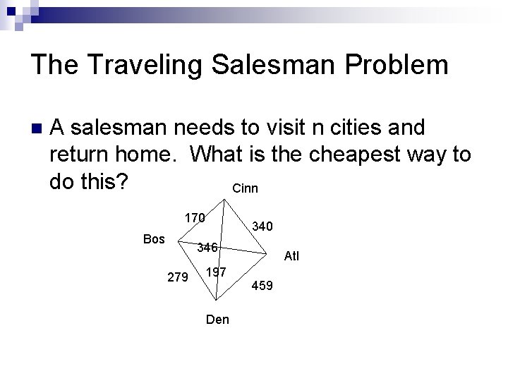 The Traveling Salesman Problem n A salesman needs to visit n cities and return