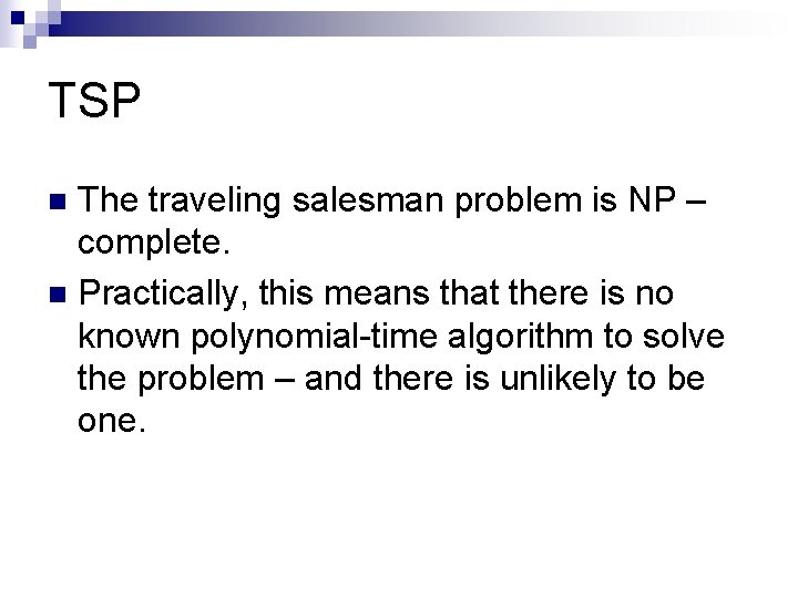 TSP The traveling salesman problem is NP – complete. n Practically, this means that