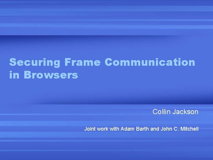 Securing Frame Communication in Browsers Collin Jackson Joint work with Adam Barth and John