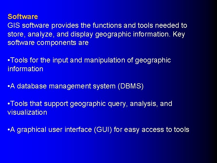 Software GIS software provides the functions and tools needed to store, analyze, and display
