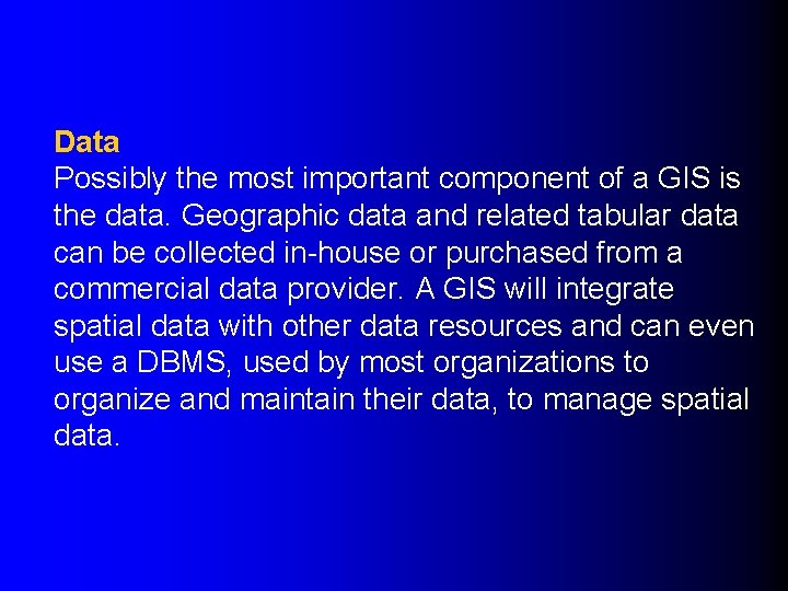 Data Possibly the most important component of a GIS is the data. Geographic data