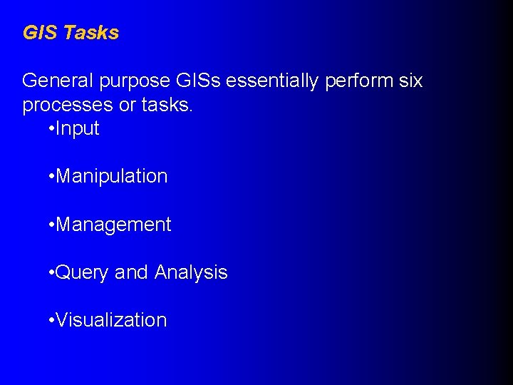 GIS Tasks General purpose GISs essentially perform six processes or tasks. • Input •