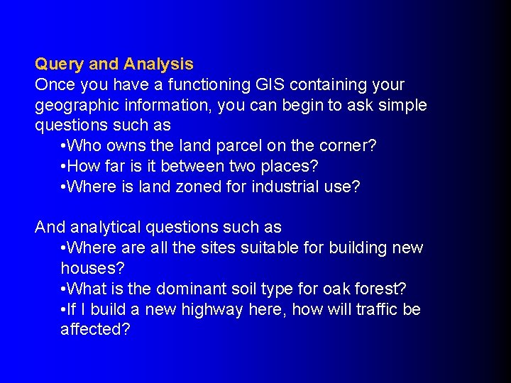 Query and Analysis Once you have a functioning GIS containing your geographic information, you