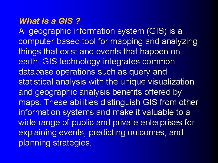 What is a GIS ? A geographic information system (GIS) is a computer-based tool