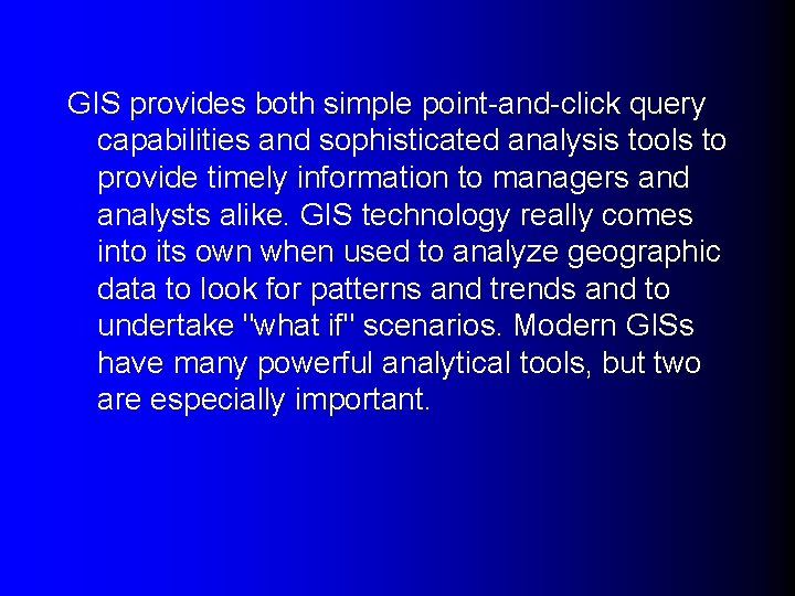 GIS provides both simple point-and-click query capabilities and sophisticated analysis tools to provide timely