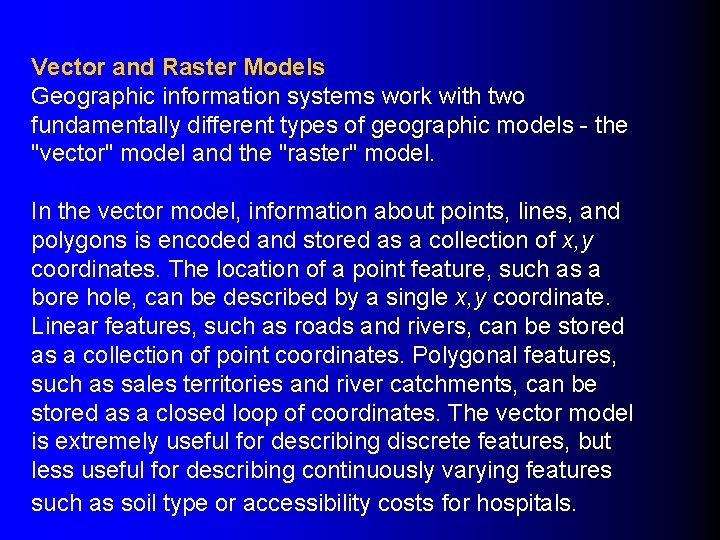 Vector and Raster Models Geographic information systems work with two fundamentally different types of