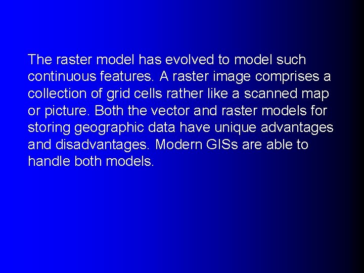 The raster model has evolved to model such continuous features. A raster image comprises