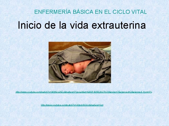 ENFERMERÍA BÁSICA EN EL CICLO VITAL Inicio de la vida extrauterina http: //www. youtube.
