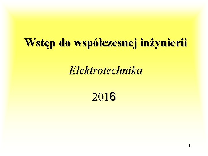 Wstęp do współczesnej inżynierii Elektrotechnika 2016 1 