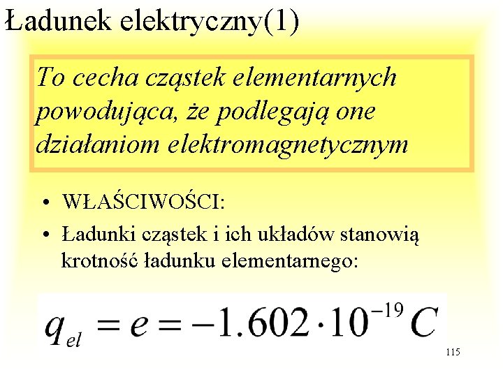 Ładunek elektryczny(1) To cecha cząstek elementarnych powodująca, że podlegają one działaniom elektromagnetycznym • WŁAŚCIWOŚCI: