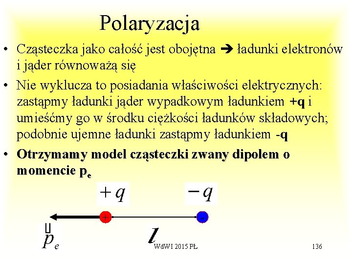 Polaryzacja • Cząsteczka jako całość jest obojętna ładunki elektronów i jąder równoważą się •