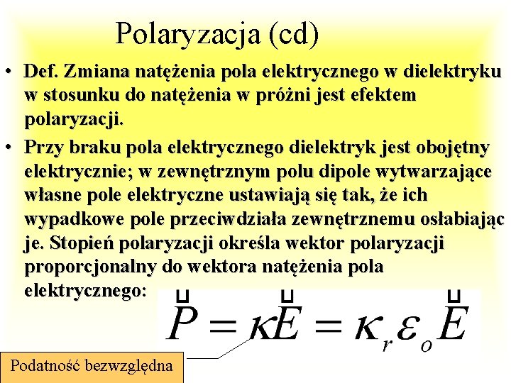 Polaryzacja (cd) • Def. Zmiana natężenia pola elektrycznego w dielektryku w stosunku do natężenia