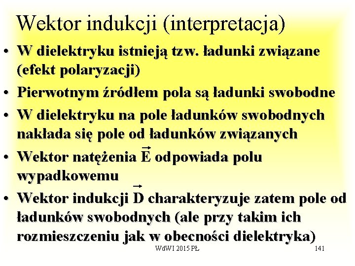 Wektor indukcji (interpretacja) • W dielektryku istnieją tzw. ładunki związane (efekt polaryzacji) • Pierwotnym