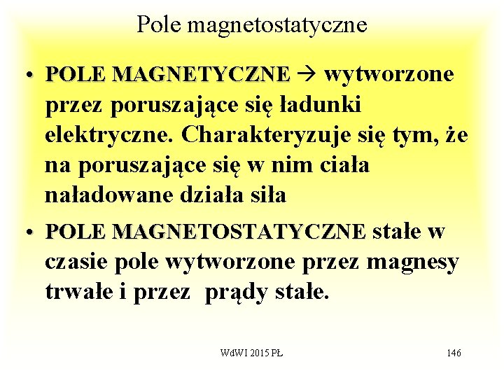 Pole magnetostatyczne • POLE MAGNETYCZNE wytworzone przez poruszające się ładunki elektryczne. Charakteryzuje się tym,