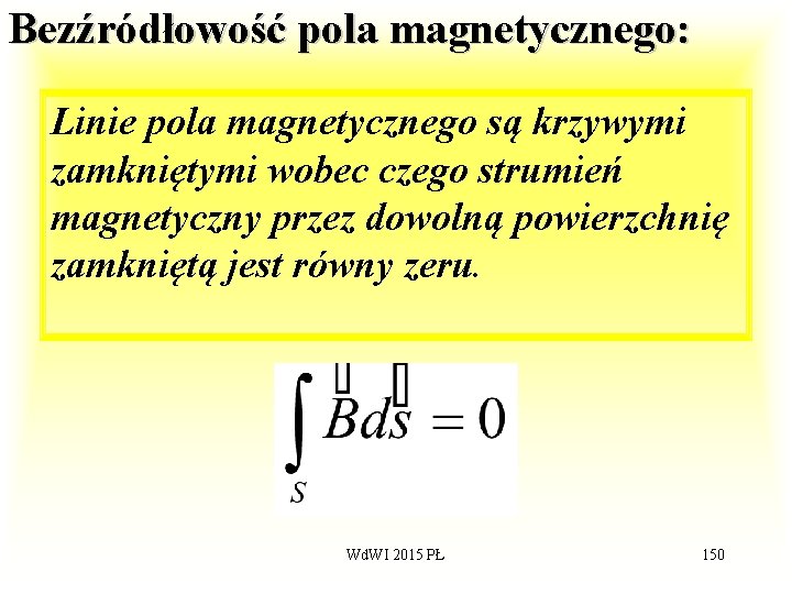 Bezźródłowość pola magnetycznego: Linie pola magnetycznego są krzywymi zamkniętymi wobec czego strumień magnetyczny przez