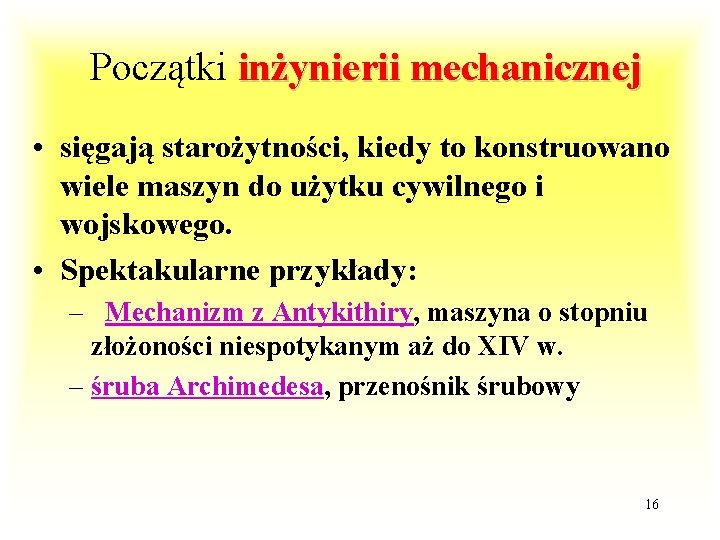 Początki inżynierii mechanicznej • sięgają starożytności, kiedy to konstruowano wiele maszyn do użytku cywilnego