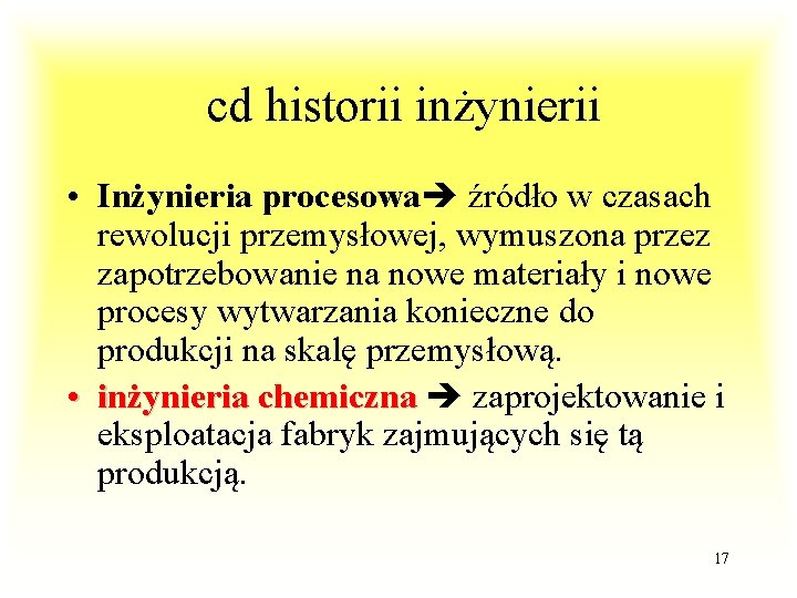  cd historii inżynierii • Inżynieria procesowa źródło w czasach rewolucji przemysłowej, wymuszona przez