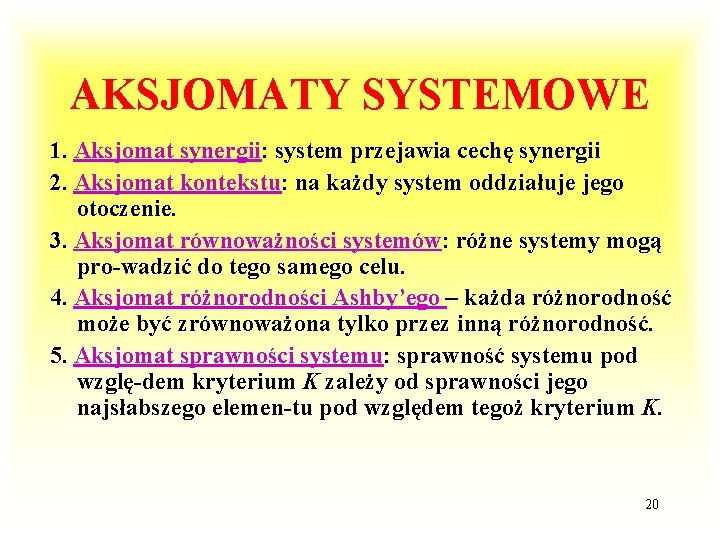 AKSJOMATY SYSTEMOWE 1. Aksjomat synergii: system przejawia cechę synergii 2. Aksjomat kontekstu: na każdy