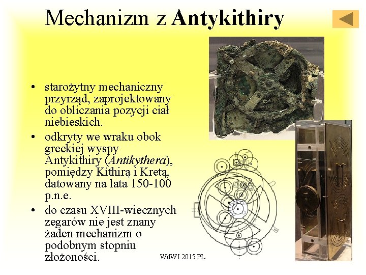 Mechanizm z Antykithiry • starożytny mechaniczny przyrząd, zaprojektowany do obliczania pozycji ciał niebieskich. •