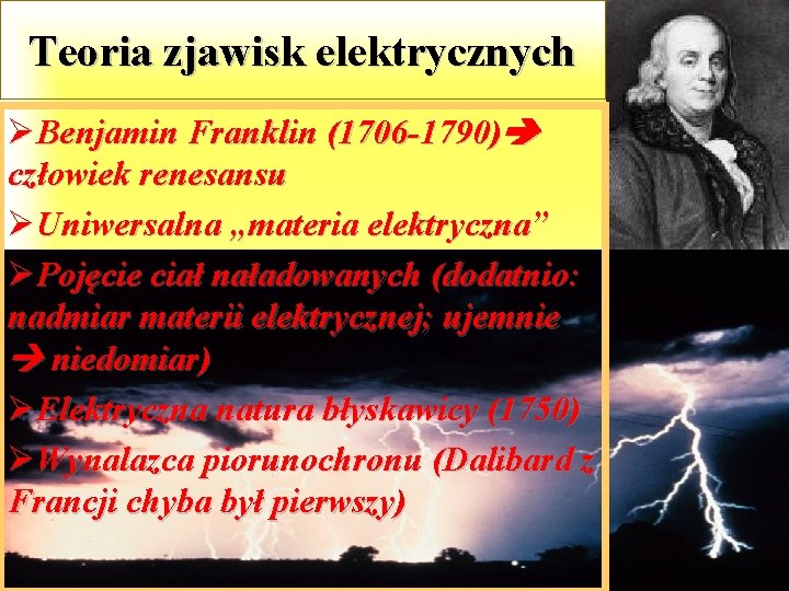 Teoria zjawisk elektrycznych ØBenjamin Franklin (1706 -1790) człowiek renesansu ØUniwersalna „materia elektryczna” ØPojęcie ciał