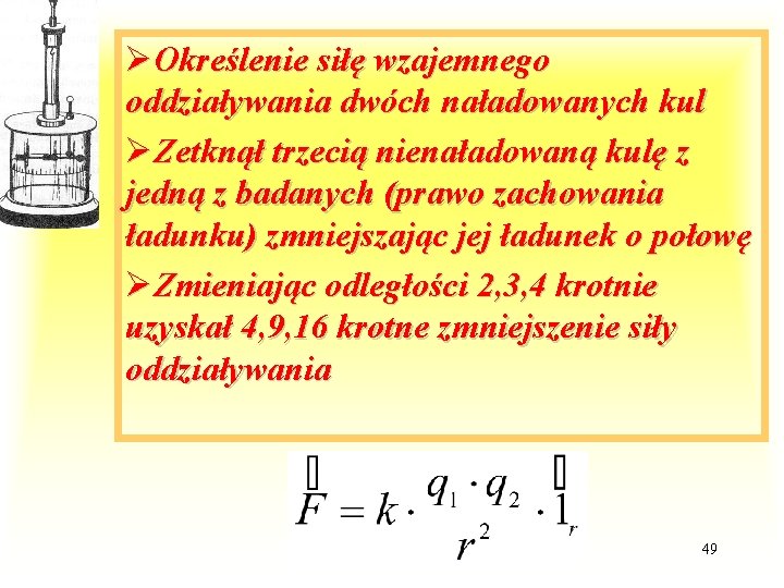 ØOkreślenie siłę wzajemnego oddziaływania dwóch naładowanych kul ØZetknął trzecią nienaładowaną kulę z jedną z