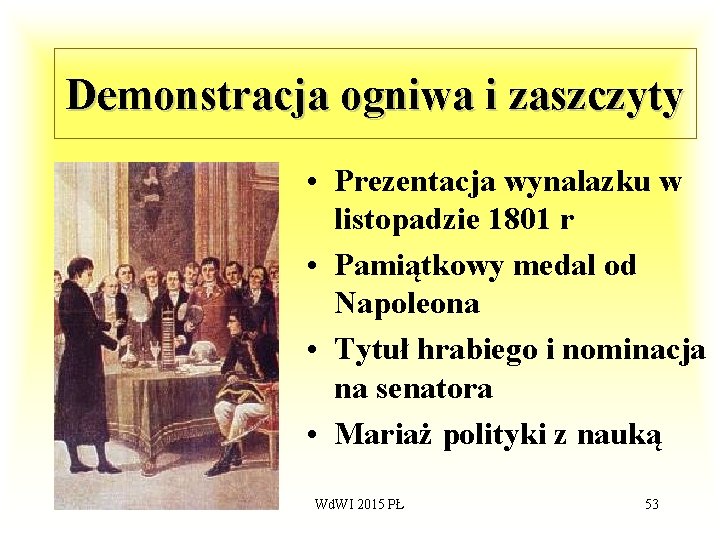 Demonstracja ogniwa i zaszczyty • Prezentacja wynalazku w listopadzie 1801 r • Pamiątkowy medal