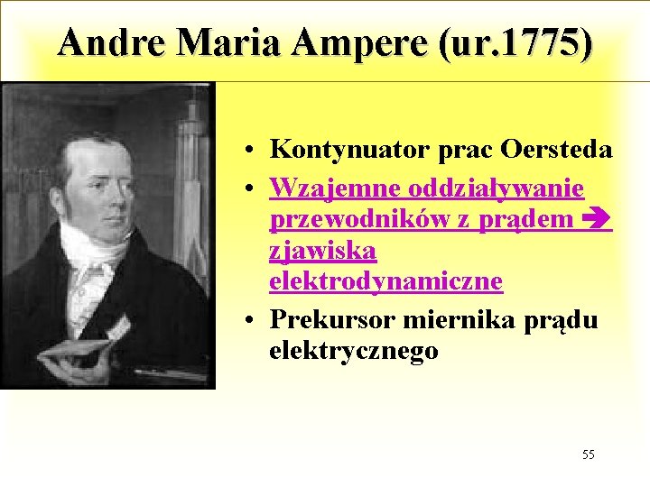 Andre Maria Ampere (ur. 1775) • Kontynuator prac Oersteda • Wzajemne oddziaływanie przewodników z