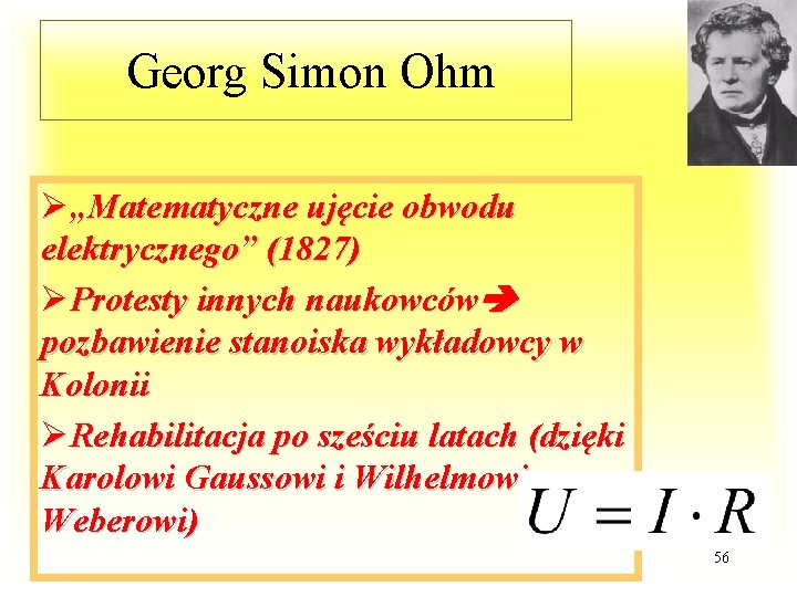  Georg Simon Ohm Ø„Matematyczne ujęcie obwodu elektrycznego” (1827) ØProtesty innych naukowców pozbawienie stanoiska