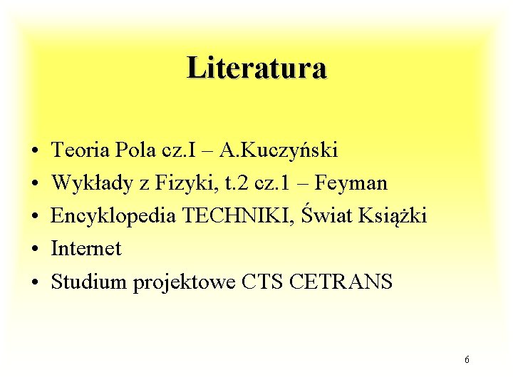 Literatura • • • Teoria Pola cz. I – A. Kuczyński Wykłady z Fizyki,