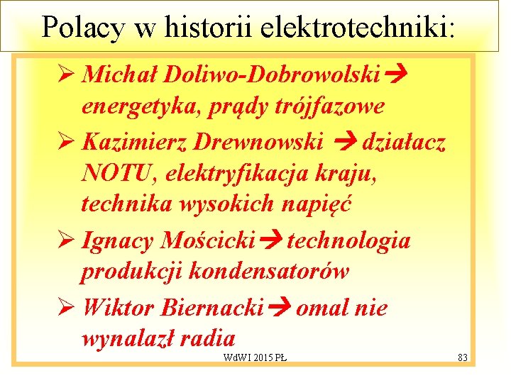 Polacy w historii elektrotechniki: Ø Michał Doliwo-Dobrowolski energetyka, prądy trójfazowe Ø Kazimierz Drewnowski działacz