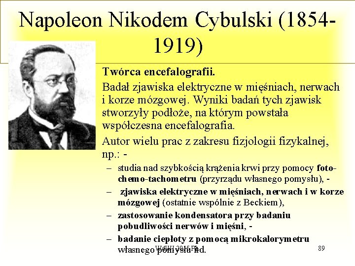 Napoleon Nikodem Cybulski (18541919) • Twórca encefalografii. • Badał zjawiska elektryczne w mięśniach, nerwach