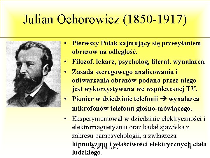 Julian Ochorowicz (1850 -1917) • Pierwszy Polak zajmujący się przesyłaniem obrazów na odległość. •