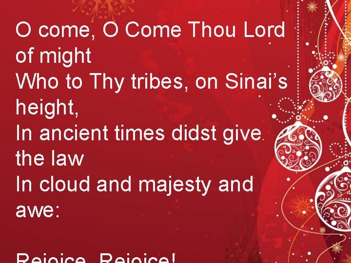 O come, O Come Thou Lord of might Who to Thy tribes, on Sinai’s