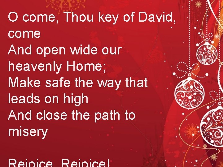 O come, Thou key of David, come And open wide our heavenly Home; Make